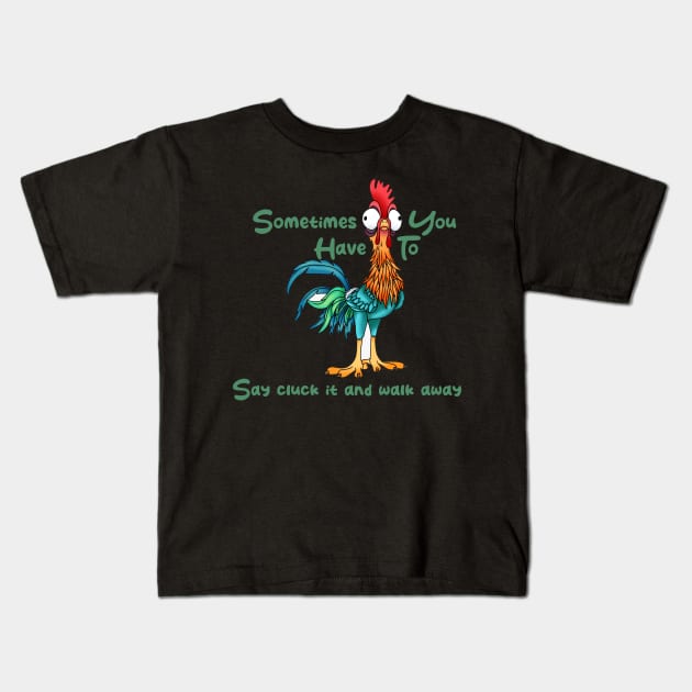 Rooster Humor Sometimes You Just Have To Say Cluck It And Walk Away Kids T-Shirt by Tees Bondano